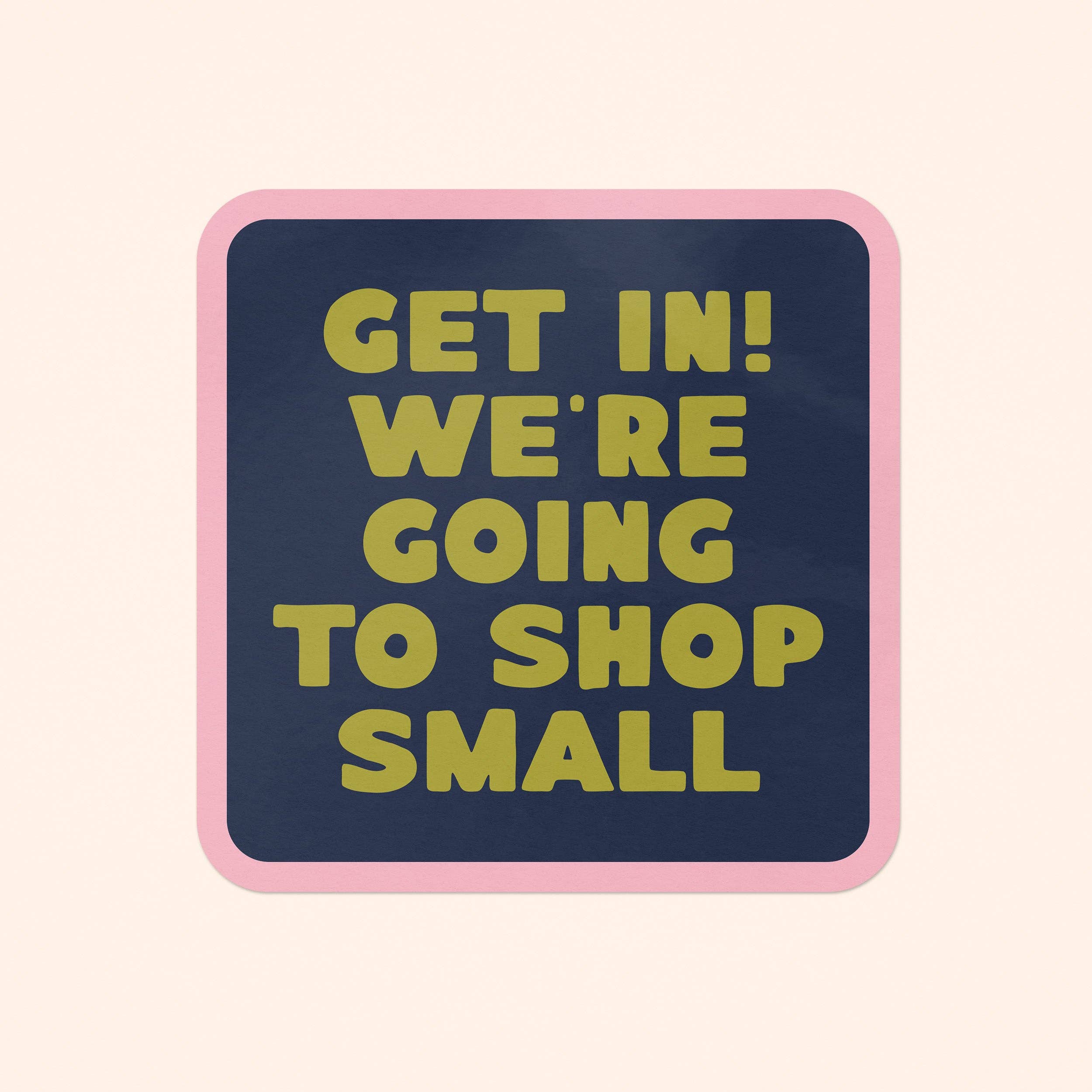 Get In! We're Going To Shop Small Vinyl Sticker