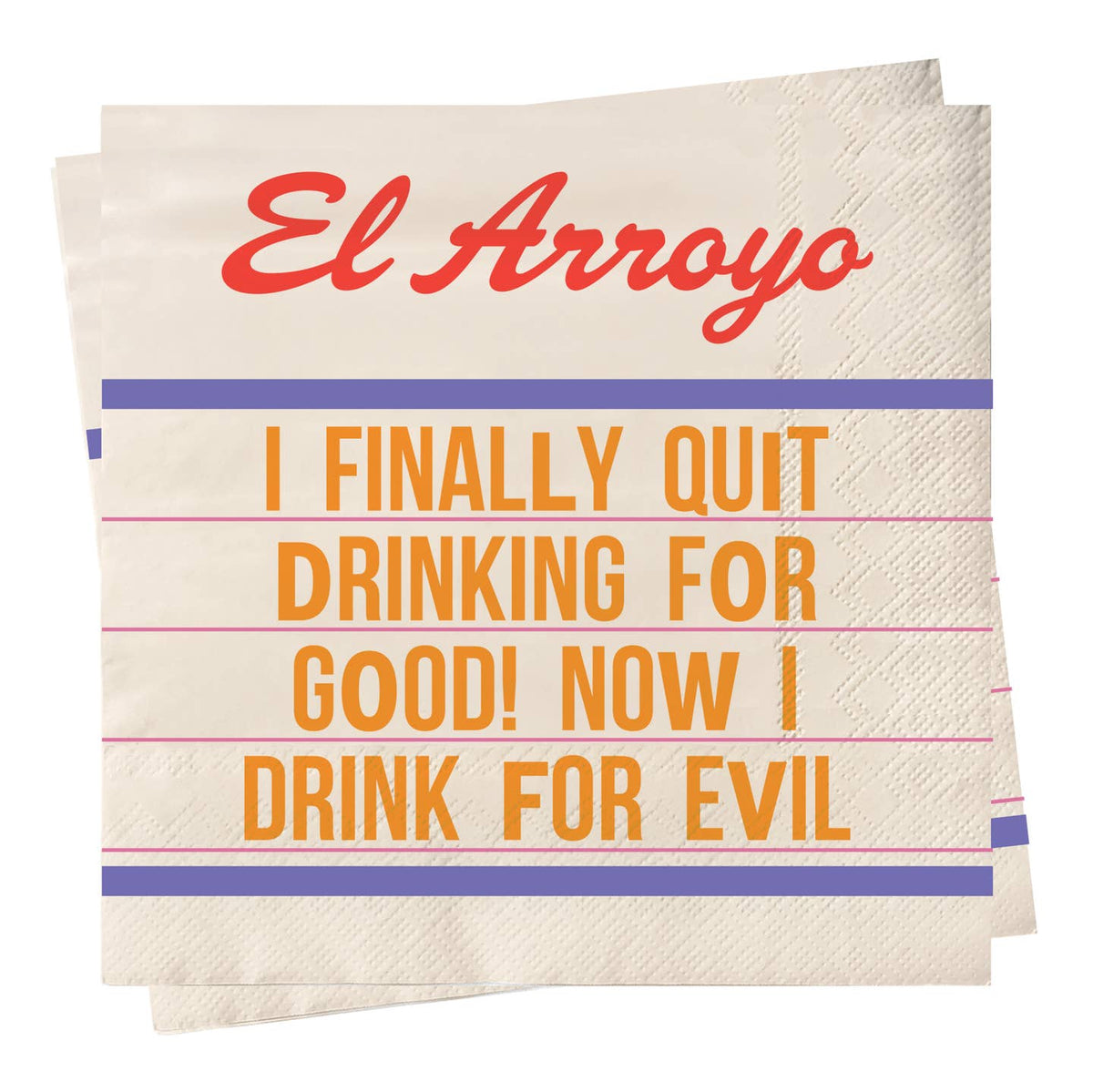 White paper cocktail napkins set with El Arroyo and “I FINALLY QUIT DRINKING FOR GOOD!”