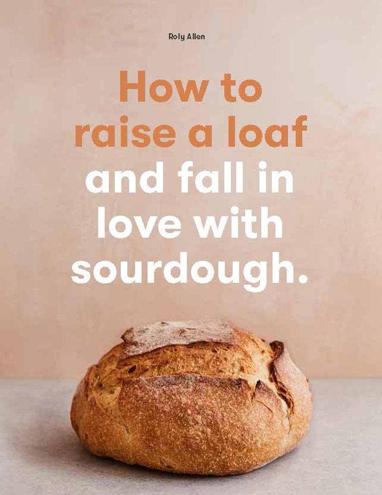 How To Raise A Loaf and Fall In Love With Sourdough
