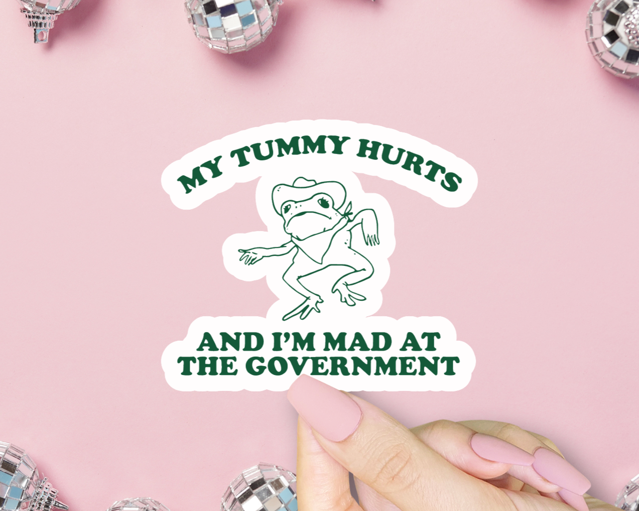 My Tummy Hurts And I'm Mad At The Government Sticker
